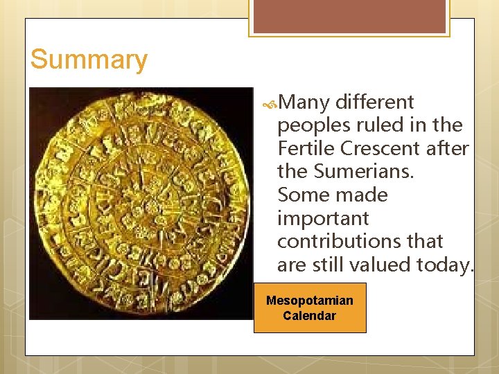 Summary Many different peoples ruled in the Fertile Crescent after the Sumerians. Some made
