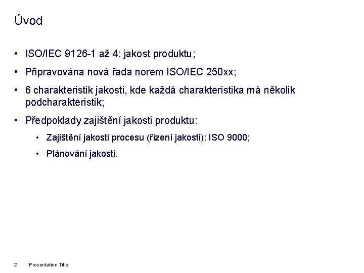 Úvod • ISO/IEC 9126 -1 až 4: jakost produktu; • Připravována nová řada norem
