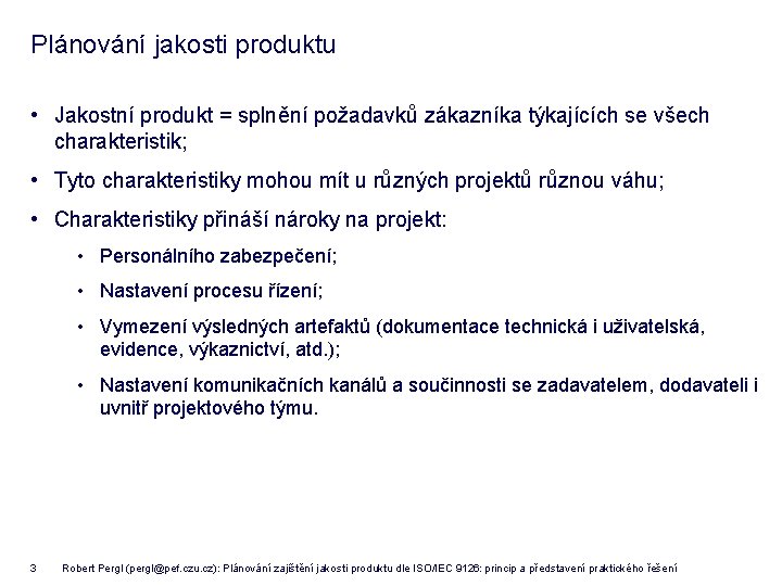 Plánování jakosti produktu • Jakostní produkt = splnění požadavků zákazníka týkajících se všech charakteristik;