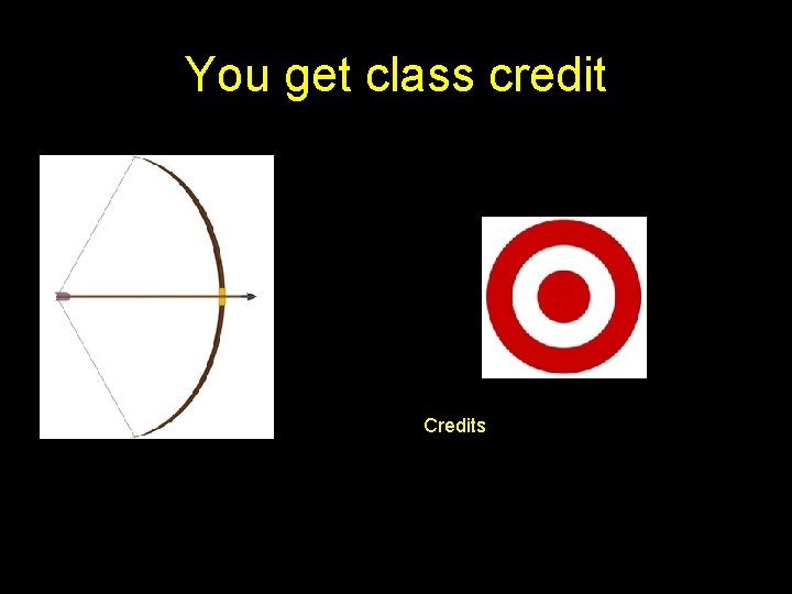 You get class credit Credits 