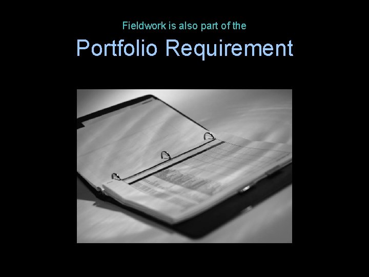 Fieldwork is also part of the Portfolio Requirement 
