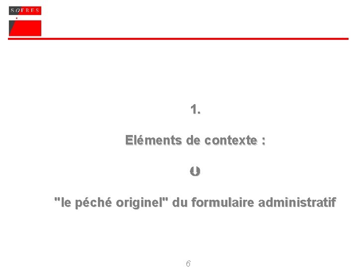 1. Eléments de contexte : "le péché originel" du formulaire administratif 6 