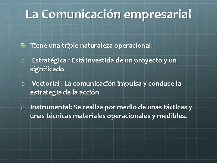 La Comunicación empresarial Tiene una triple naturaleza operacional: o Estratégica : Está investida de