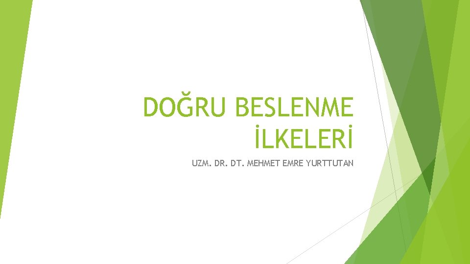 DOĞRU BESLENME İLKELERİ UZM. DR. DT. MEHMET EMRE YURTTUTAN 