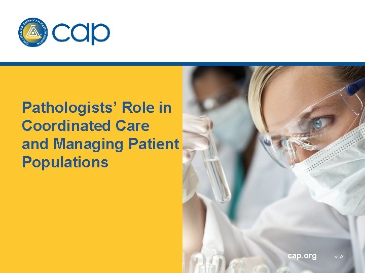 Pathologists’ Role in Coordinated Care and Managing Patient Populations cap. org v. # 