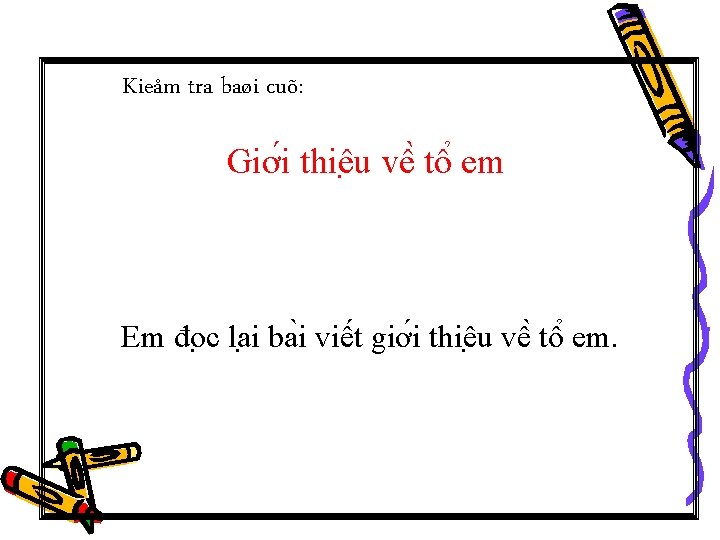 Kieåm tra baøi cuõ: Giơ i thiê u vê tô em Em đo c