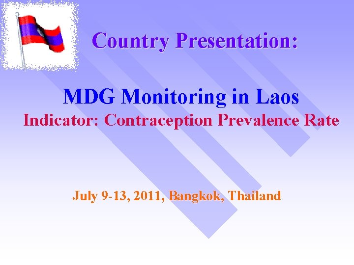 Country Presentation: MDG Monitoring in Laos Indicator: Contraception Prevalence Rate July 9 -13, 2011,