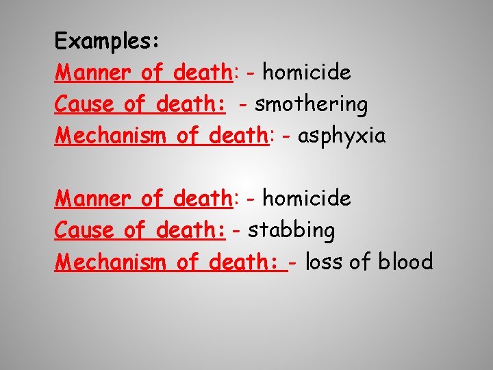 Examples: Manner of death: - homicide Cause of death: - smothering Mechanism of death: