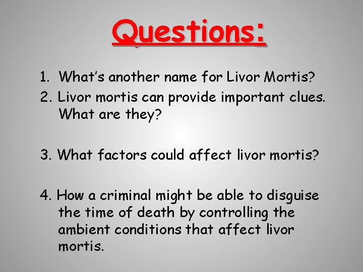 Questions: 1. What’s another name for Livor Mortis? 2. Livor mortis can provide important