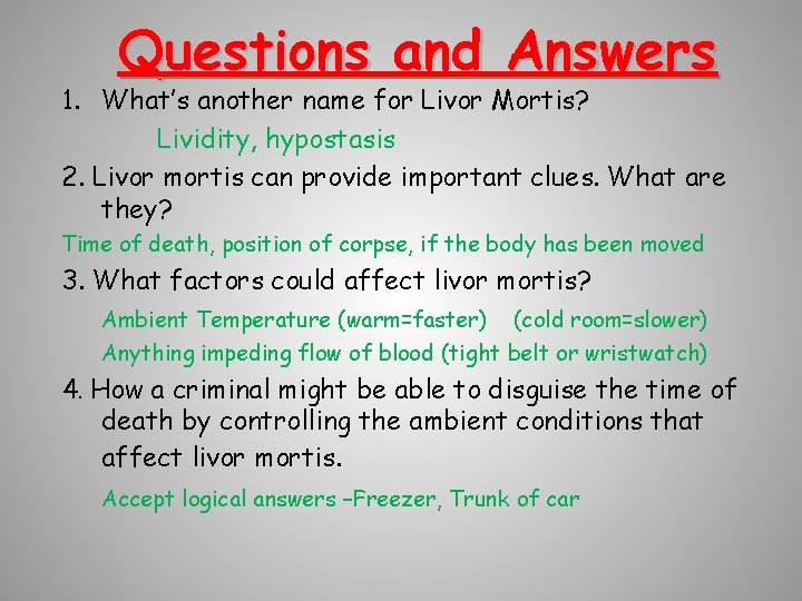 Questions and Answers 1. What’s another name for Livor Mortis? Lividity, hypostasis 2. Livor
