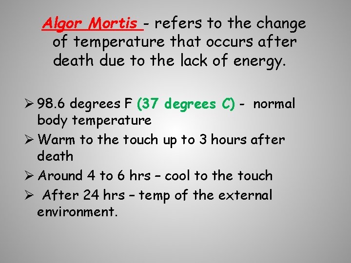 Algor Mortis - refers to the change of temperature that occurs after death due