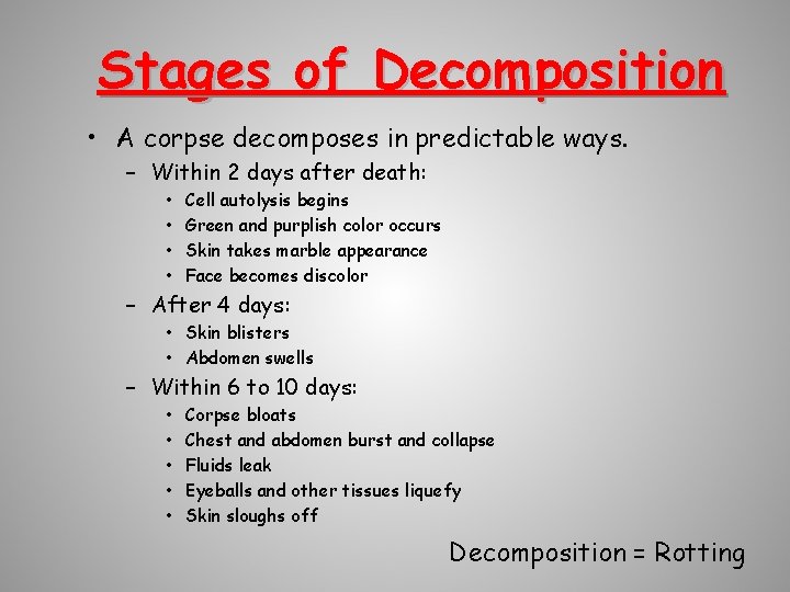 Stages of Decomposition • A corpse decomposes in predictable ways. – Within 2 days