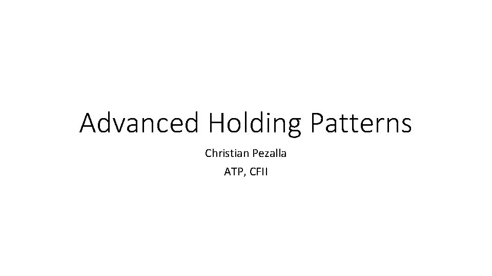 Advanced Holding Patterns Christian Pezalla ATP, CFII 