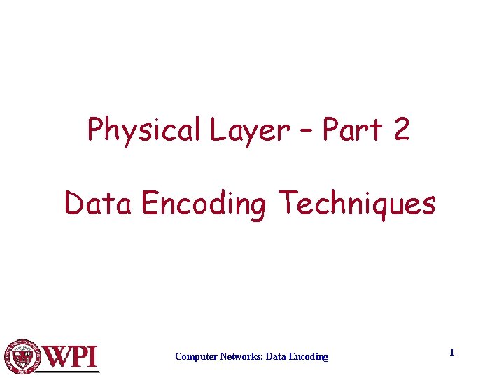 Physical Layer – Part 2 Data Encoding Techniques Computer Networks: Data Encoding 1 