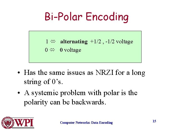 Bi-Polar Encoding 1 alternating +1/2 , -1/2 voltage 0 0 voltage • Has the