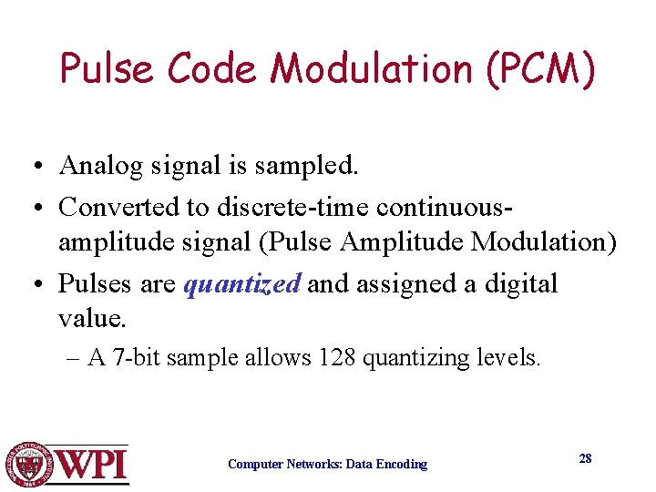 Pulse Code Modulation (PCM) • Analog signal is sampled. • Converted to discrete-time continuousamplitude