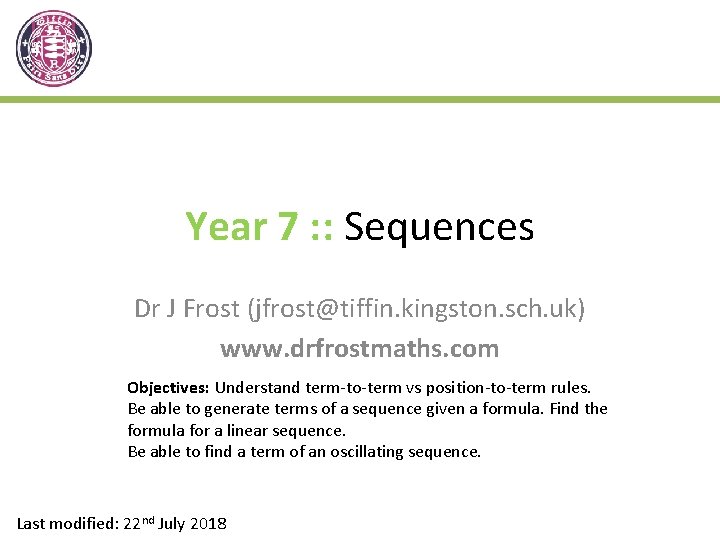 Year 7 : : Sequences Dr J Frost (jfrost@tiffin. kingston. sch. uk) www. drfrostmaths.