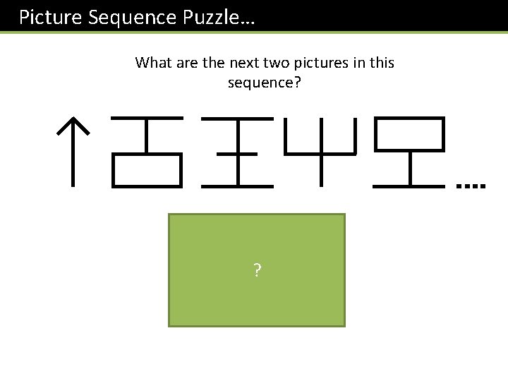 Picture Sequence Puzzle… What are the next two pictures in this sequence? ? It’s