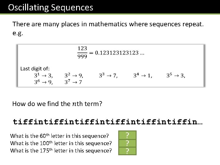 Oscillating Sequences There are many places in mathematics where sequences repeat. e. g. tiffintiffintiffin…