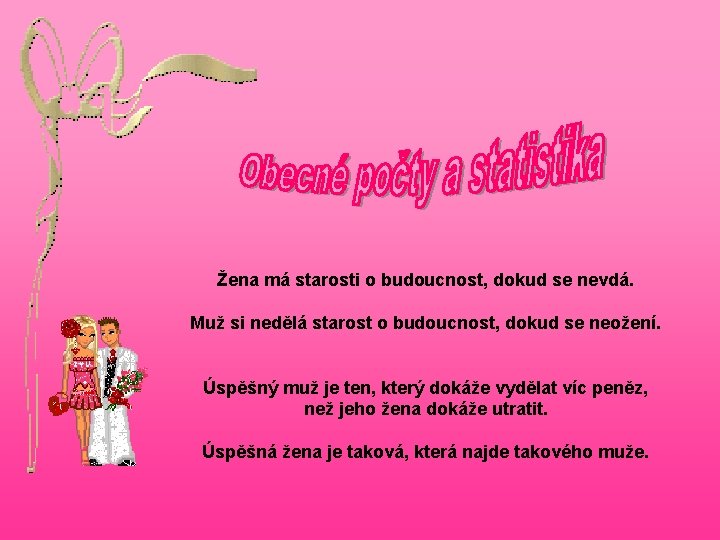 Žena má starosti o budoucnost, dokud se nevdá. Muž si nedělá starost o budoucnost,
