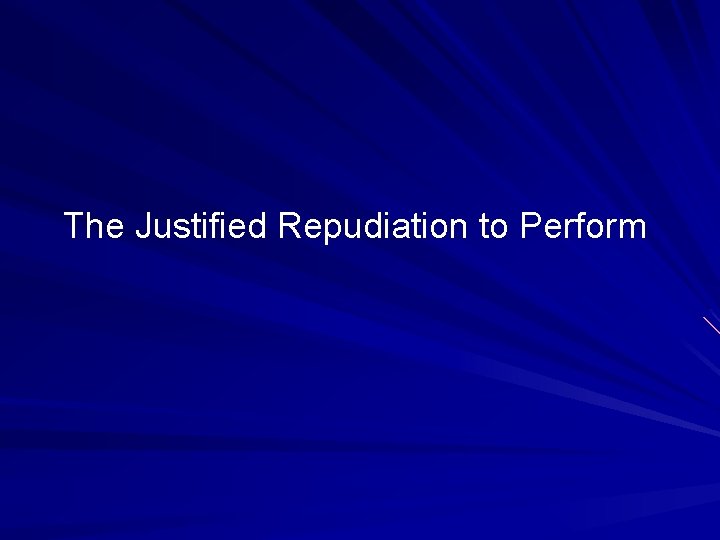 The Justified Repudiation to Perform The Justified Repudiation to Perform