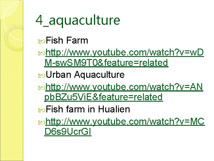 4_aquaculture Fish Farm http: //www. youtube. com/watch? v=w. D M-sw. SM 9 T 0&feature=related