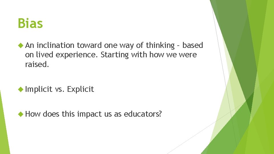 Bias An inclination toward one way of thinking – based on lived experience. Starting