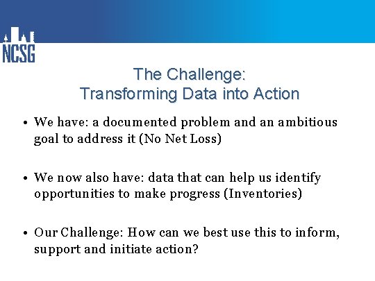 The Challenge: Transforming Data into Action • We have: a documented problem and an