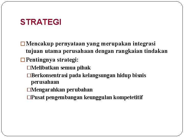 STRATEGI � Mencakup pernyataan yang merupakan integrasi tujuan utama perusahaan dengan rangkaian tindakan �