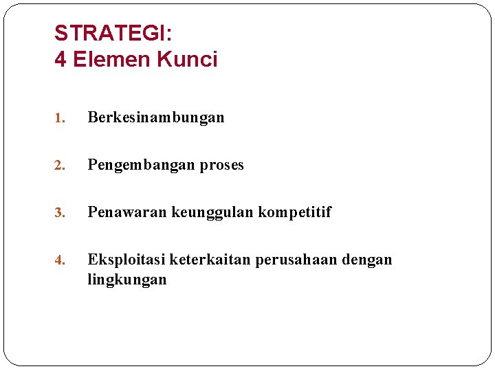 STRATEGI: 4 Elemen Kunci 1. Berkesinambungan 2. Pengembangan proses 3. Penawaran keunggulan kompetitif 4.