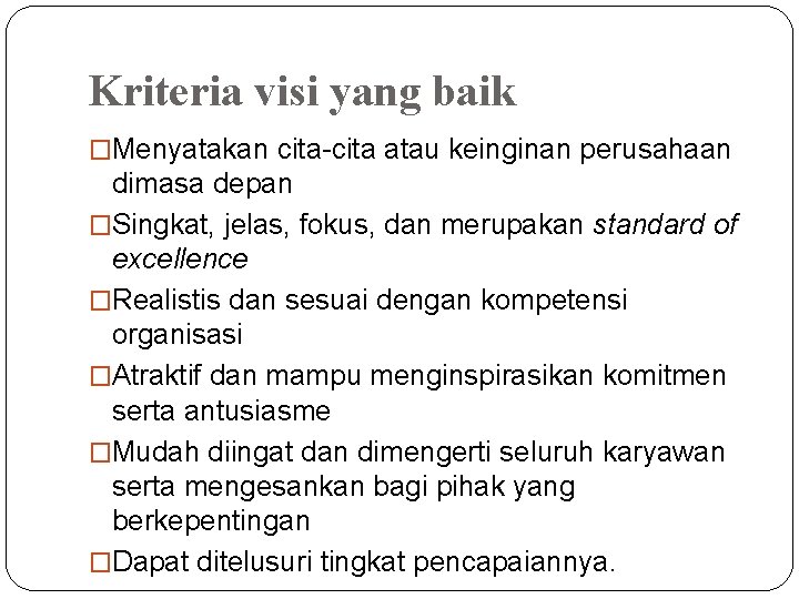 Kriteria visi yang baik �Menyatakan cita-cita atau keinginan perusahaan dimasa depan �Singkat, jelas, fokus,