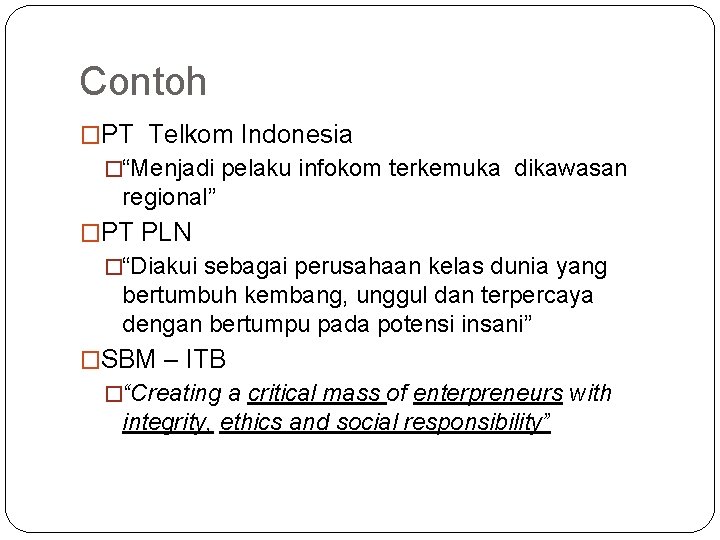 Contoh �PT Telkom Indonesia �“Menjadi pelaku infokom terkemuka dikawasan regional” �PT PLN �“Diakui sebagai