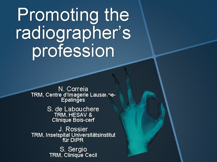 Promoting the radiographer’s profession N. Correia TRM, Centre d’Imagerie Lausanne. Epalinges S. de Labouchere