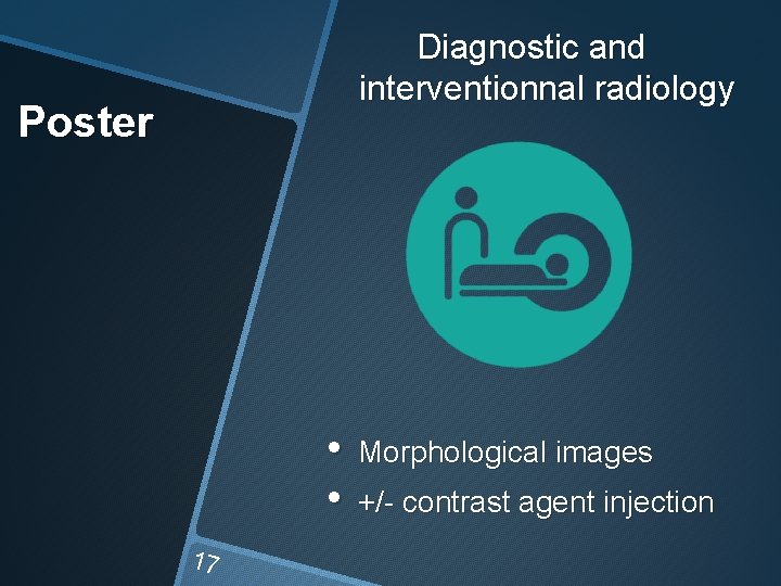 Diagnostic and interventionnal radiology Poster • • 17 Morphological images +/- contrast agent injection