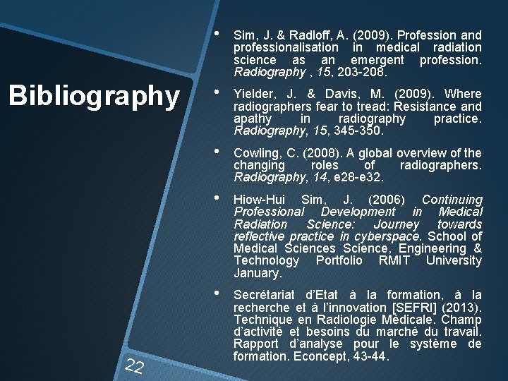 Bibliography 22 • Sim, J. & Radloff, A. (2009). Profession and professionalisation in medical