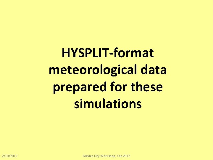 HYSPLIT-format meteorological data prepared for these simulations 2/10/2012 Mexico City Workshop, Feb 2012 