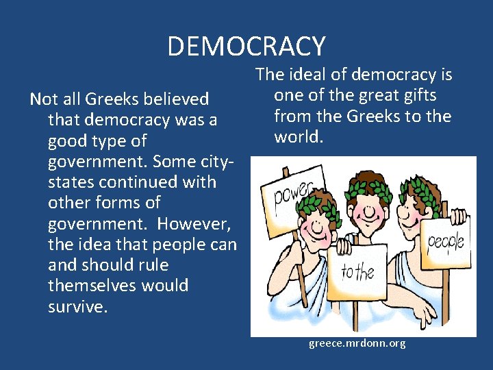 DEMOCRACY Not all Greeks believed that democracy was a good type of government. Some