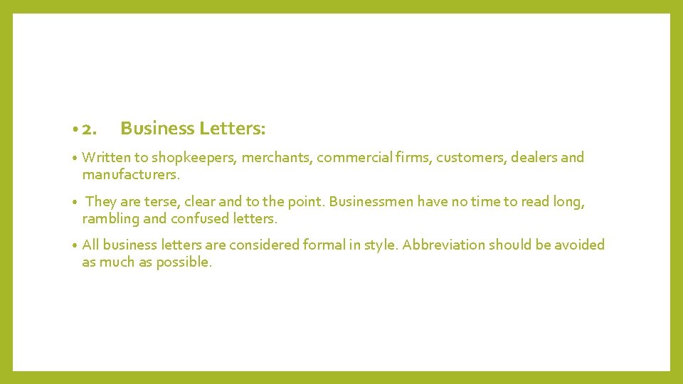  • 2. Business Letters: • Written to shopkeepers, merchants, commercial firms, customers, dealers