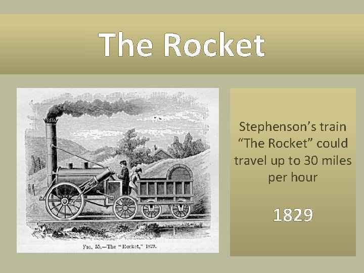 The Rocket Stephenson’s train “The Rocket” could travel up to 30 miles per hour