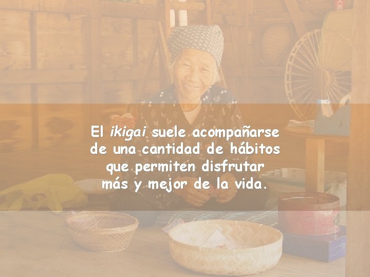 El ikigai suele acompañarse de una cantidad de hábitos que permiten disfrutar más y