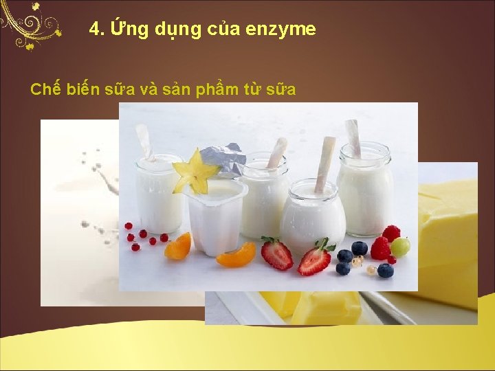 4. Ứng dụng của enzyme Chế biến sữa và sản phẩm từ sữa Sữa