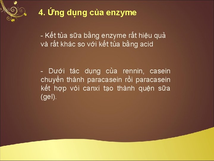 4. Ứng dụng của enzyme Kết tủa sữa bằng enzyme rất hiệu quả và