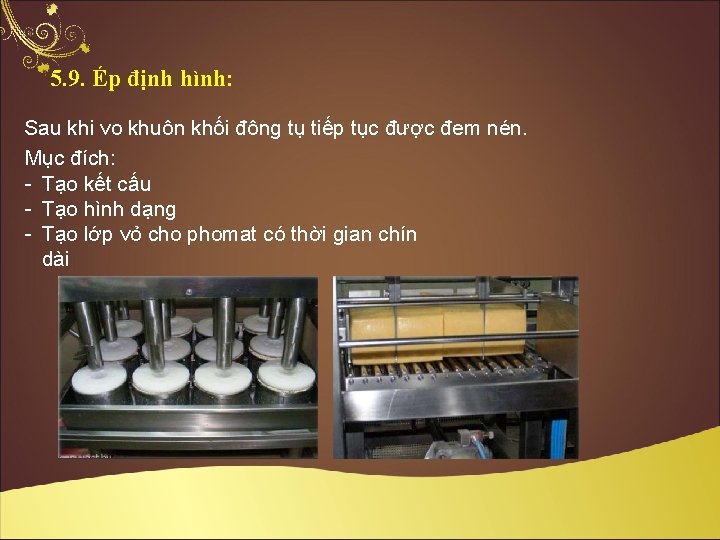 5. 9. Ép định hình: Sau khi vo khuôn khối đông tụ tiếp tục