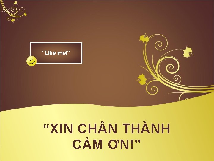 "Like me!" “XIN CH N THÀNH CẢM ƠN!" 