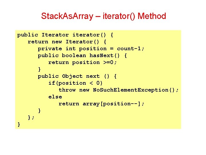Stack. As. Array – iterator() Method public Iterator iterator() { return new Iterator() {