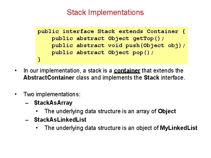 Stack Implementations public interface Stack extends Container { public abstract Object get. Top(); public