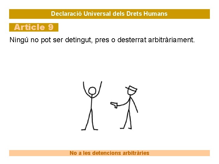 Declaració Universal dels Drets Humans Article 9 Ningú no pot ser detingut, pres o