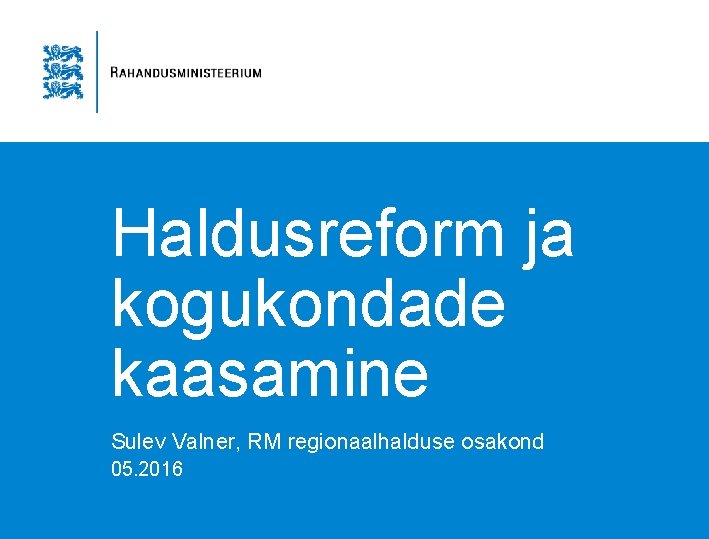 Haldusreform ja kogukondade kaasamine Sulev Valner, RM regionaalhalduse osakond 05. 2016 