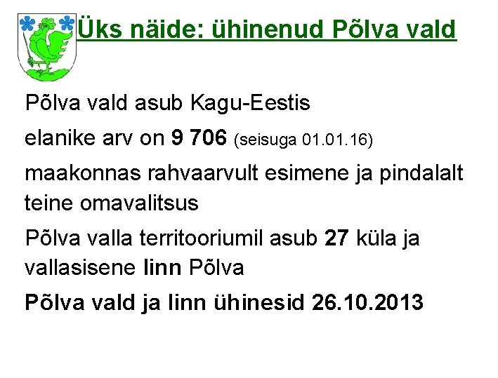 Üks näide: ühinenud Põlva vald asub Kagu-Eestis elanike arv on 9 706 (seisuga 01.