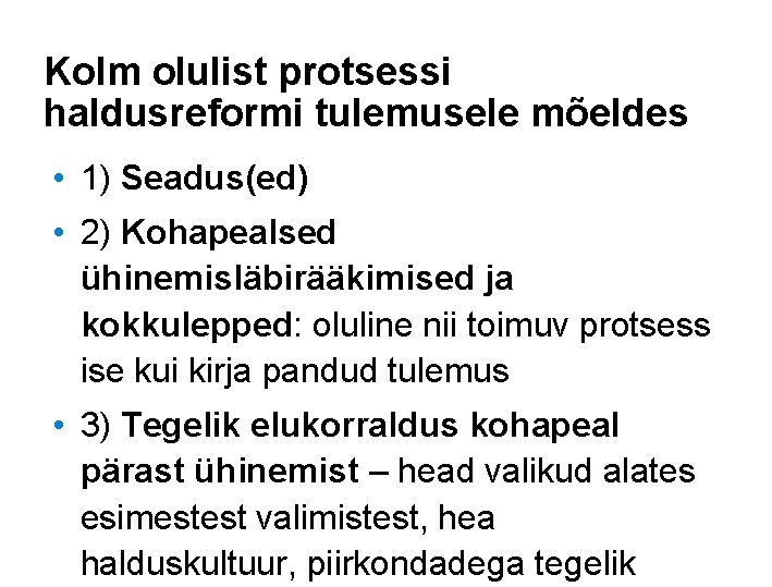 Kolm olulist protsessi haldusreformi tulemusele mõeldes • 1) Seadus(ed) • 2) Kohapealsed ühinemisläbirääkimised ja